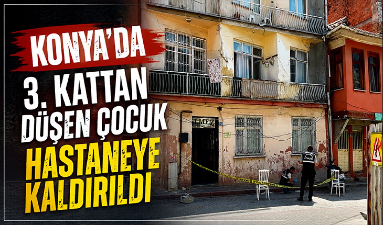 Konya’da 3. kattan düşen çocuk hastaneye kaldırıldı