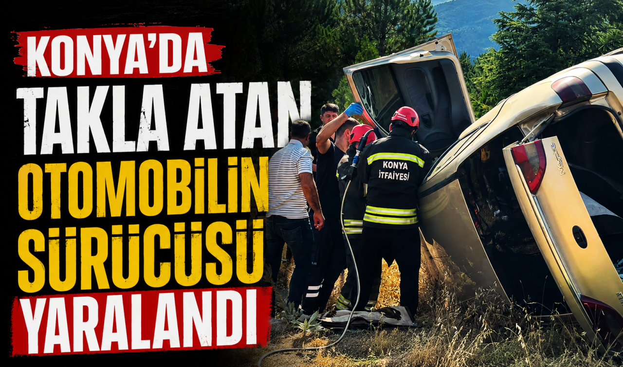 Konya’da takla atan otomobilin sürücüsü yaralandı