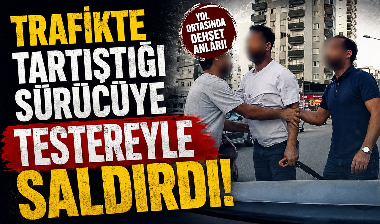 Trafikte tartıştığı sürücüye testereyle saldırdı!