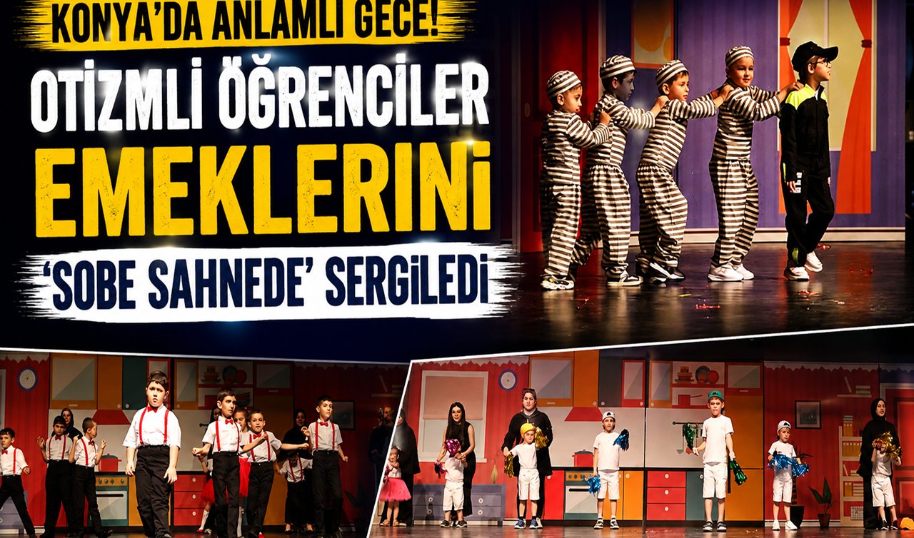 Konya’da anlamlı gece! Otizmli öğrenciler emeklerini “SOBE Sahnede’’ sergiledi