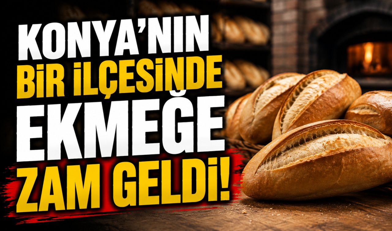 Konya’nın bir ilçesinde ekmeğe zam geldi! 