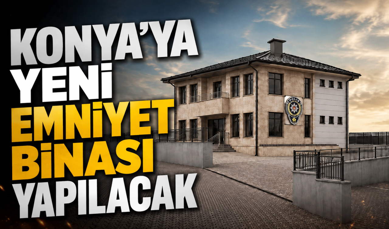 Konya’ya yeni emniyet binası yapılacak! 