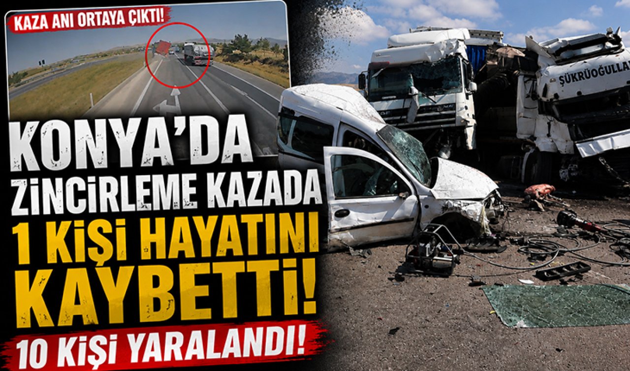 Konya’da zincirleme kazada 1 kişi hayatını kaybetti 10 kişi yaralandı! Kaza anı ortaya çıktı