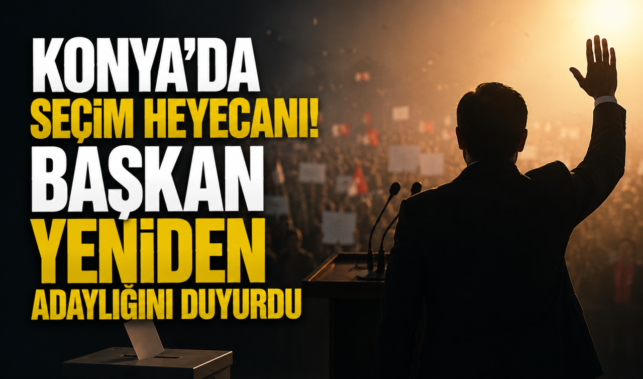 Konya’da seçim heyecanı! Başkan yeniden adaylığını duyurdu 