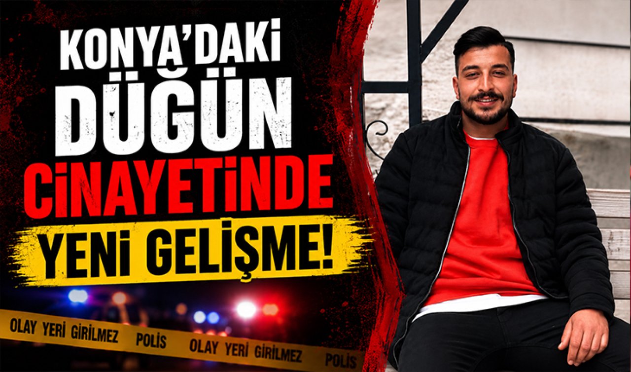 Konya’daki düğün cinayetinde yeni gelişme!