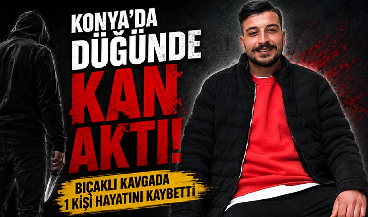 Konya’da düğünde kan aktı! Bıçaklı kavgada 1 kişi hayatını kaybetti