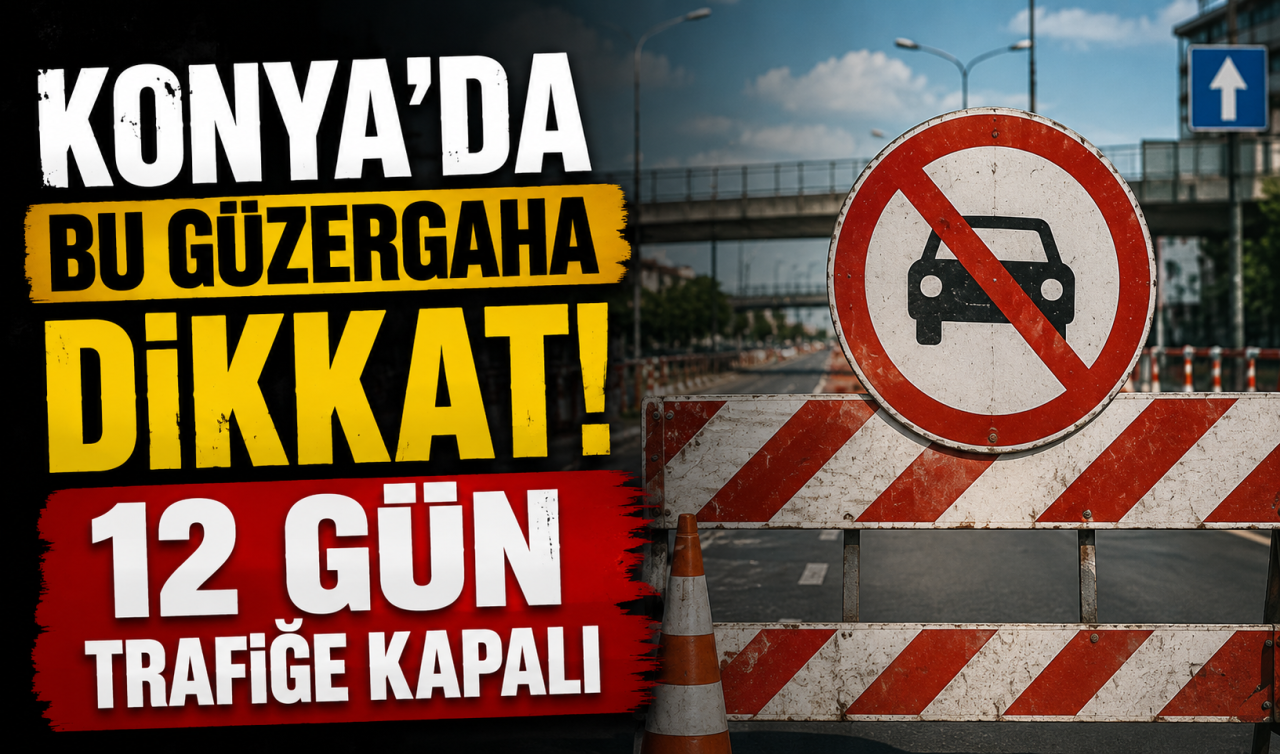 Konya’da bu güzergaha dikkat! 12 gün trafiğe kapalı