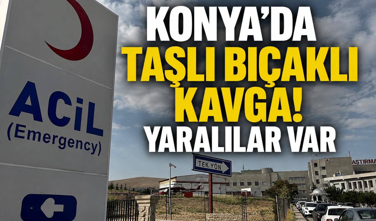 Konya’da taşlı bıçaklı kavga! Yaralılar var 