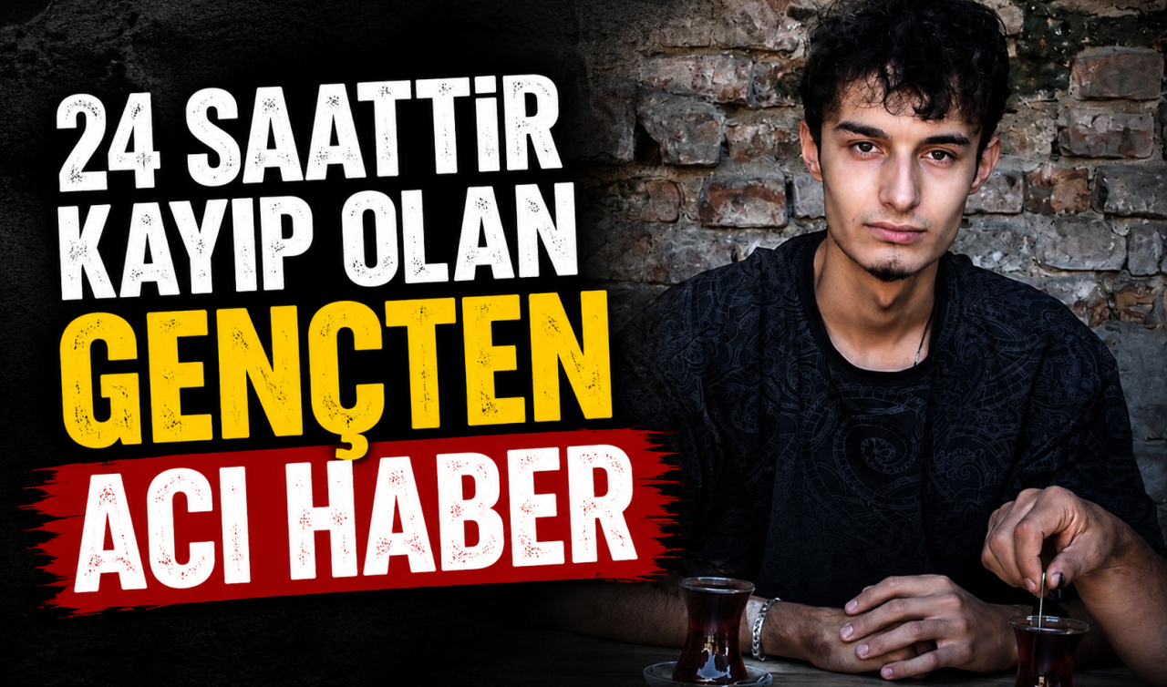 24 saattir kayıp olan gençten acı haber