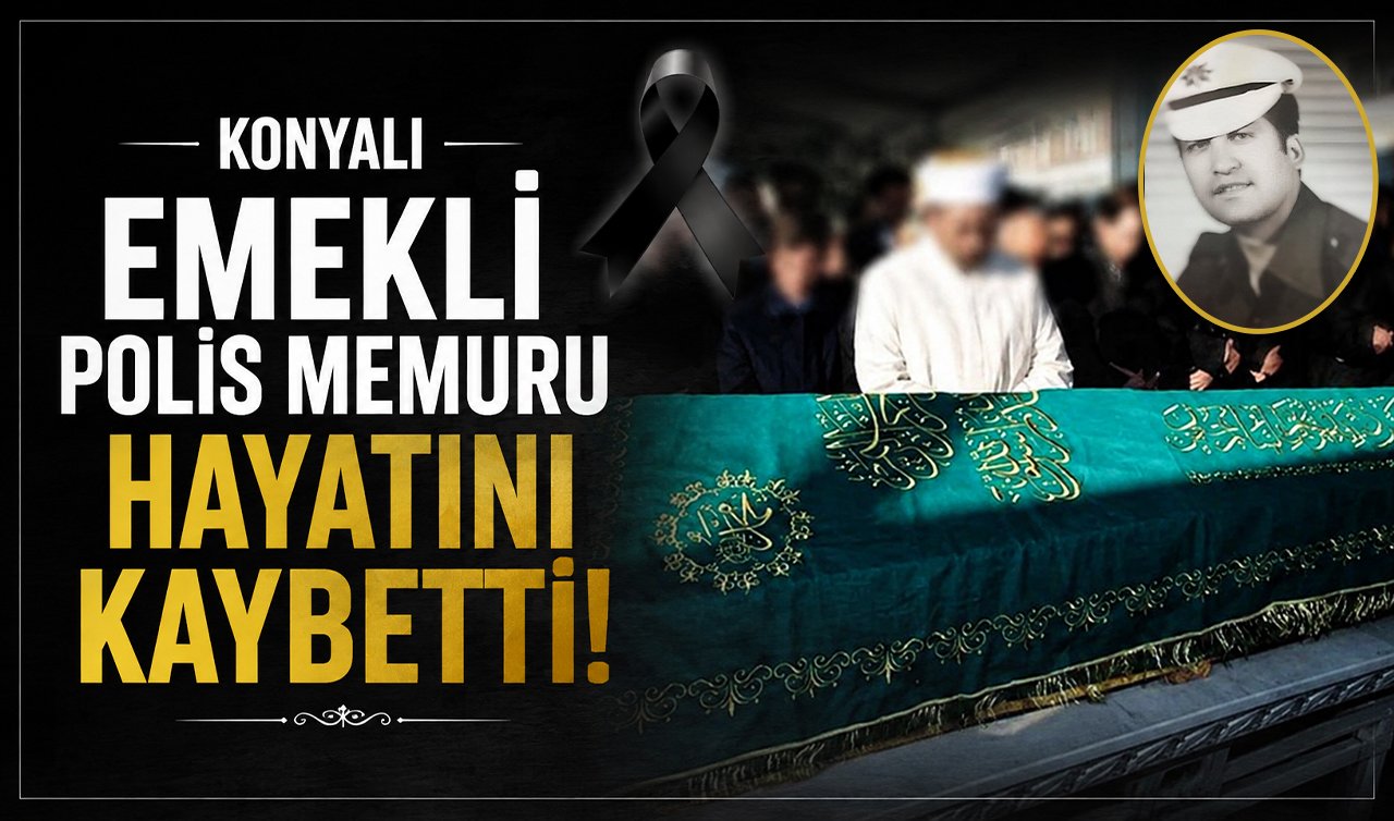 Konyalı emekli polis memuru hayatını kaybetti!