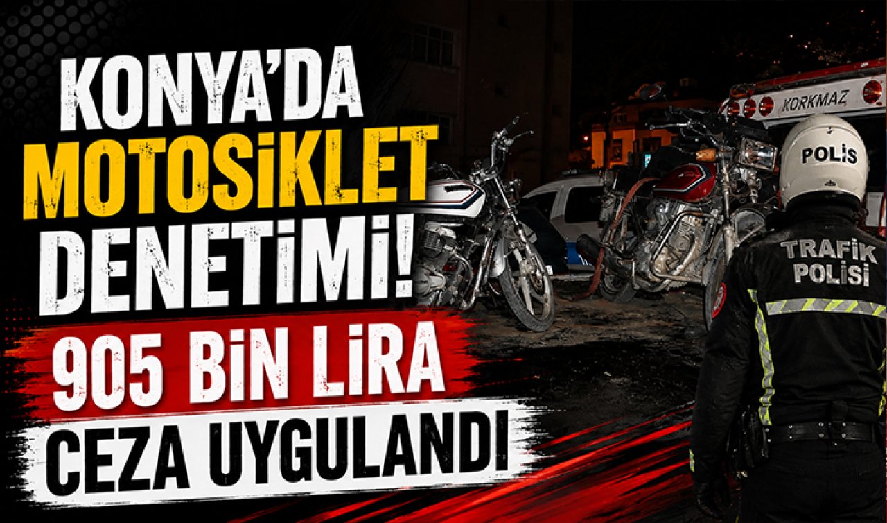 Konya’da motosiklet denetimi! 905 bin lira ceza uygulandı