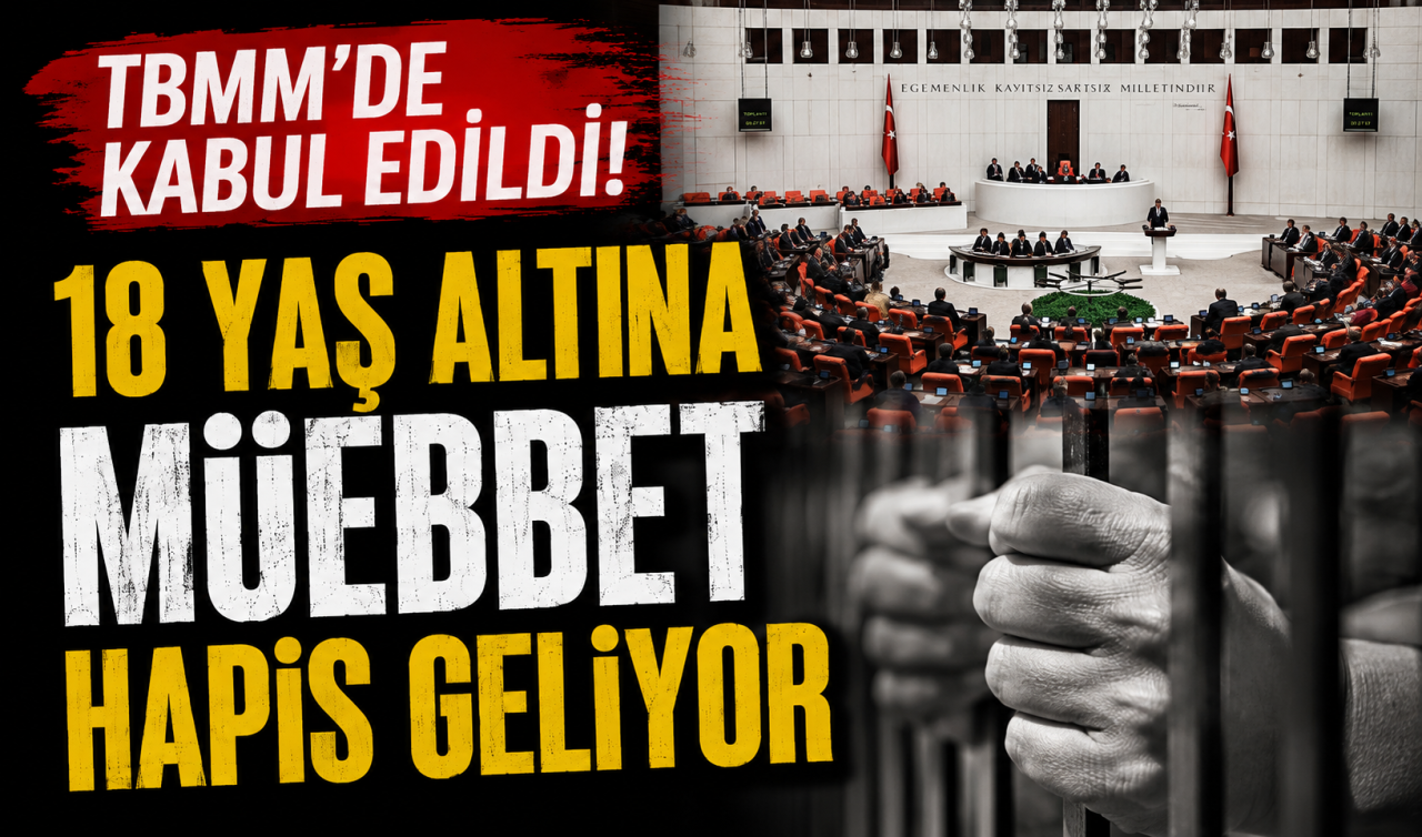 TBMM’de kabul edildi! 18 yaş altına müebbet hapis geliyor