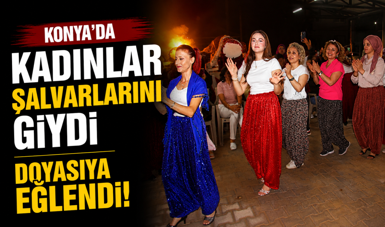 Konya’da kadınlar şalvarlarını giydi doyasıya eğlendi