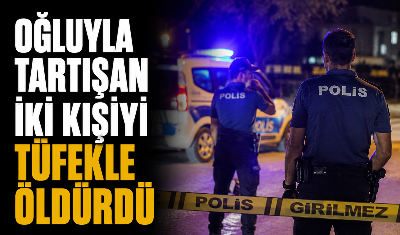 Oğluyla tartışan iki kişiyi tüfekle öldürdü