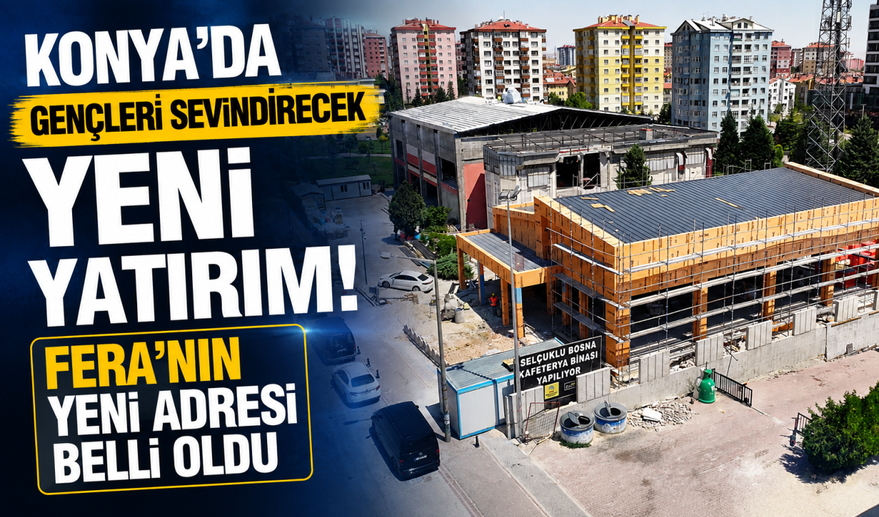 Konya’da gençleri sevindirecek yeni yatırım! FERA’nın yeni adresi belli oldu