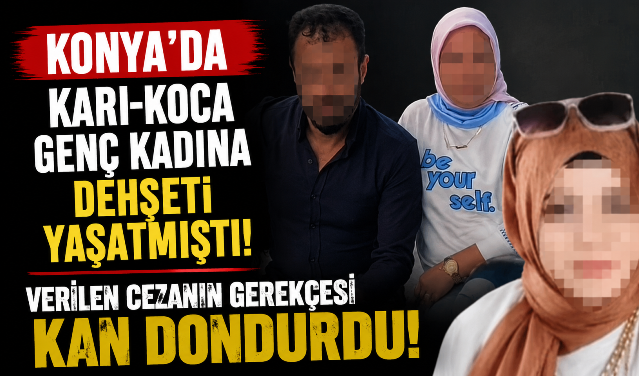 Konya’da karı-koca genç kadına dehşeti yaşatmıştı! Verilen cezanın gerekçesi kan dondurdu