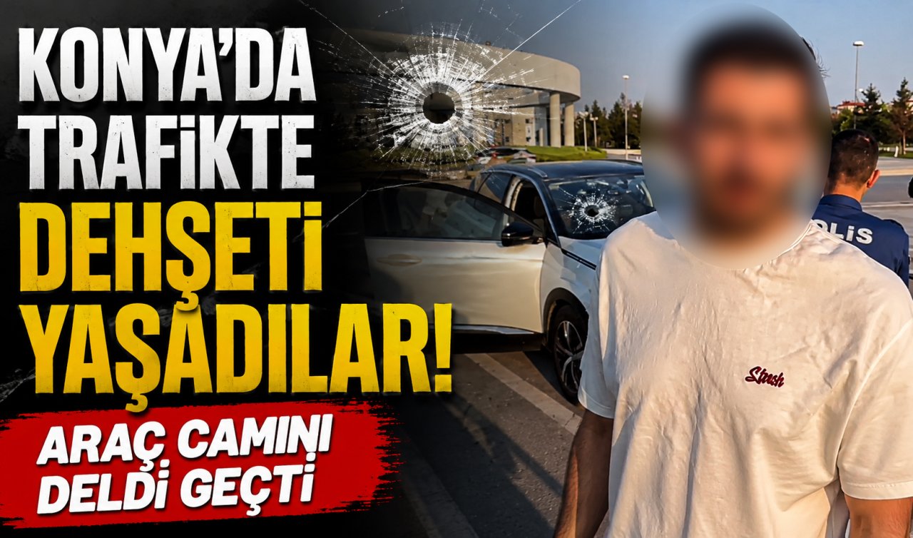 Konya’da trafikte dehşeti yaşadılar! Araç camını deldi geçti 