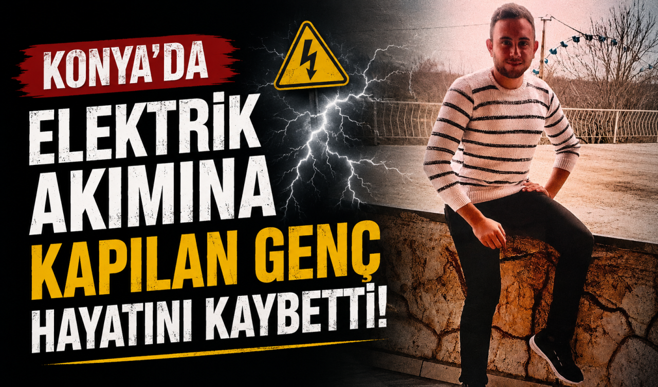 Konya’da elektrik akımına kapılan genç hayatını kaybetti!