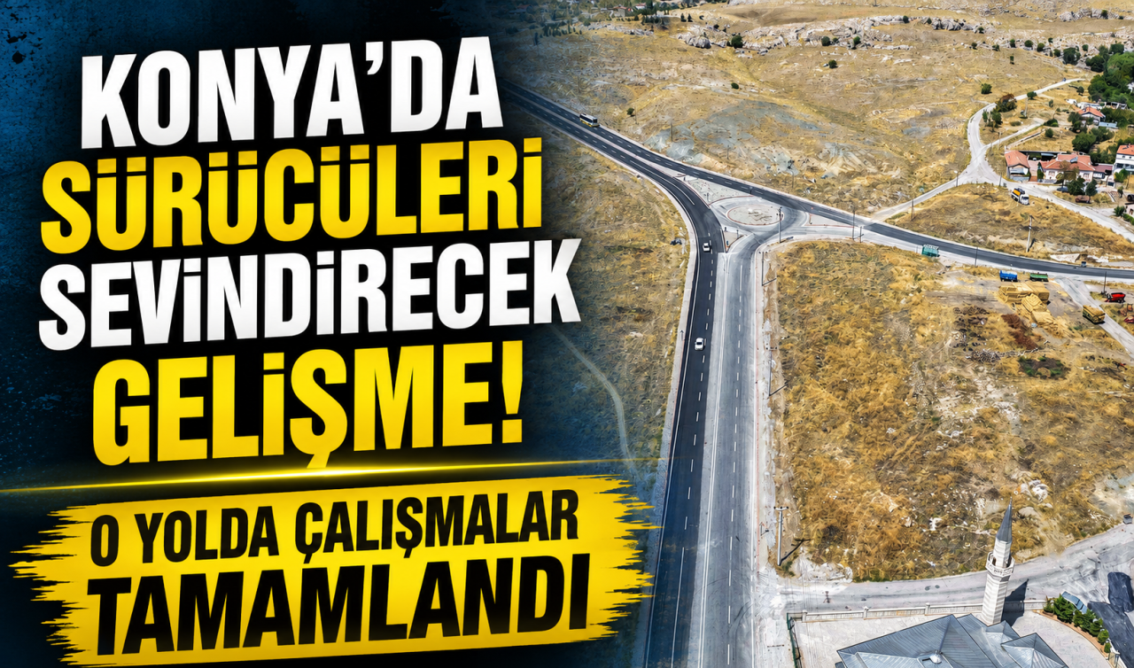 Konya’da sürücüleri sevindirecek gelişme! O yolda çalışmalar tamamlandı