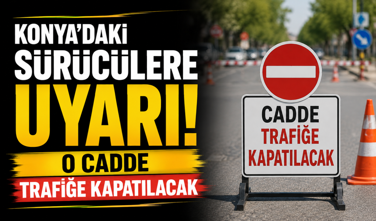 Konya’daki sürücülere uyarı! O cadde trafiğe kapatılacak
