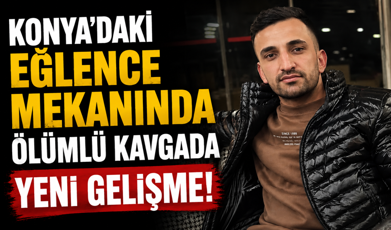 Konya’daki eğlence mekanında ölümlü kavgada YENİ GELİŞME!