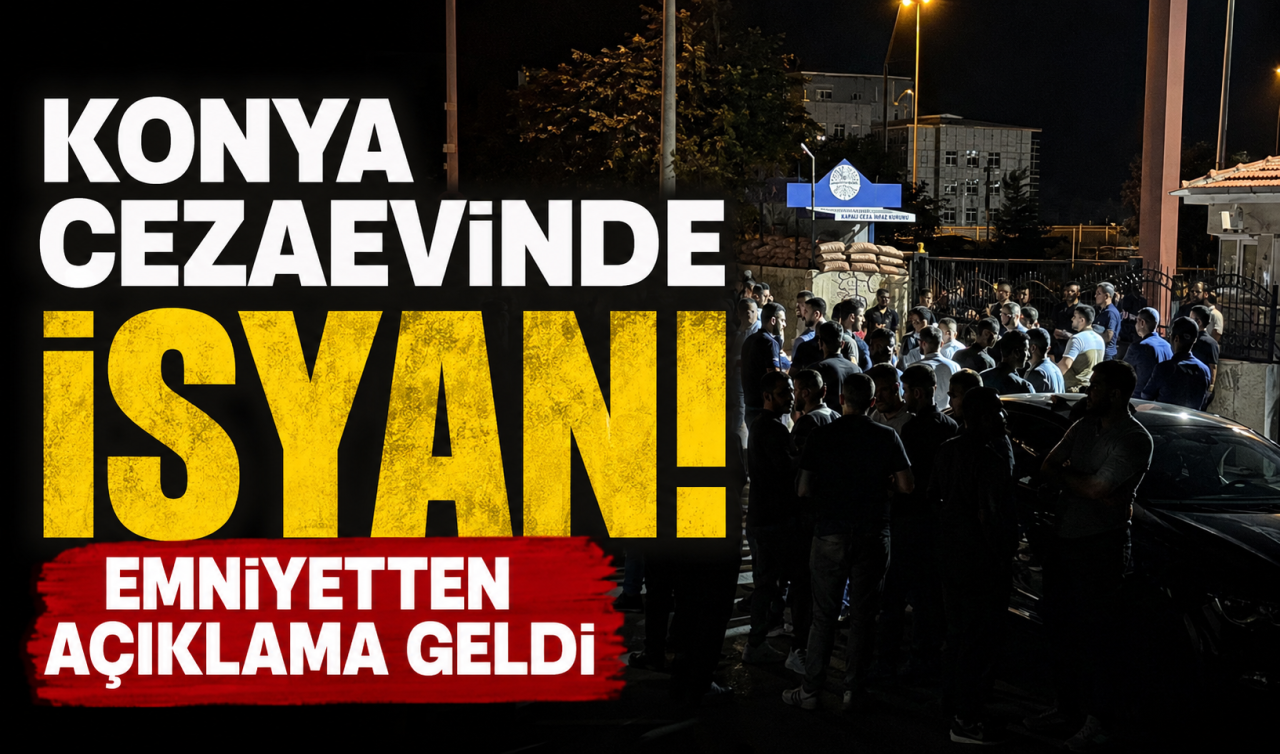 Konya cezaevinde isyan! Emniyetten açıklama geldi