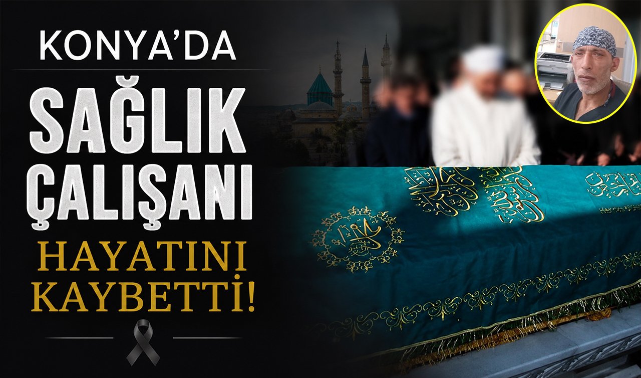 Konya’da sağlık çalışanı hayatını kaybetti!