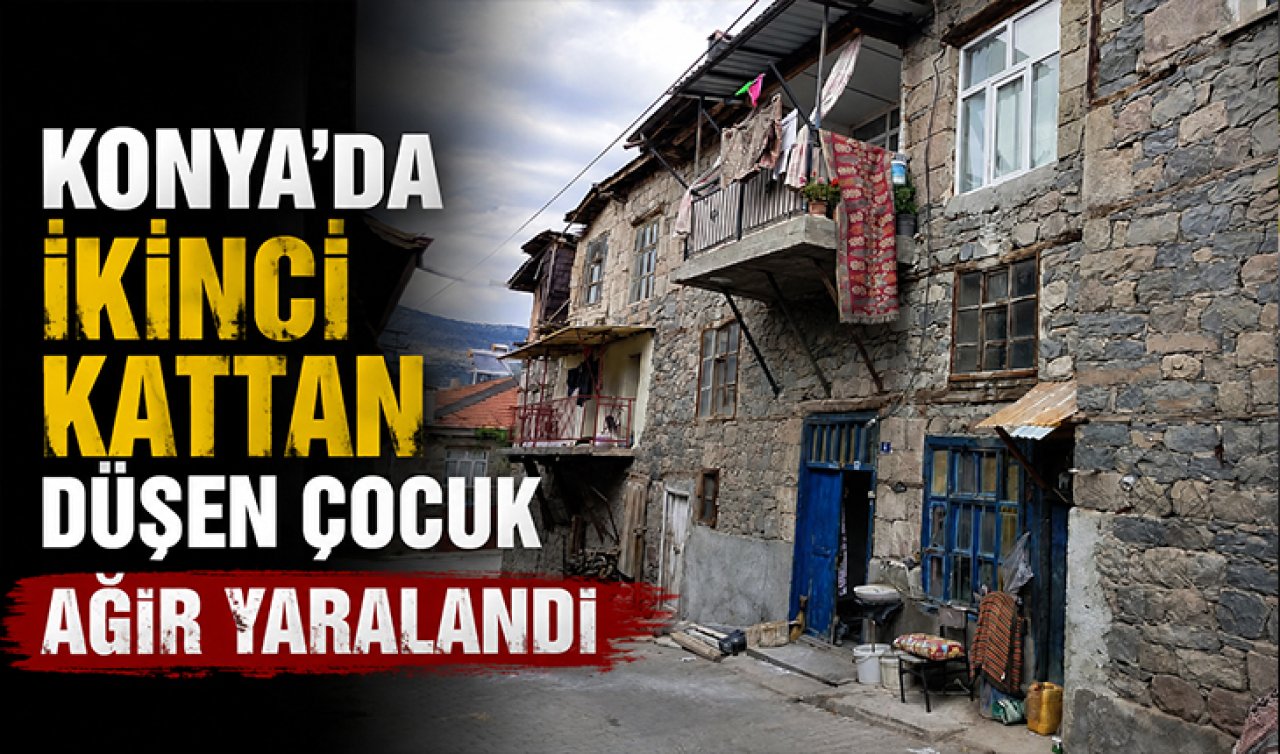 Konya’da ikinci kattan düşen çocuk ağır yaralandı