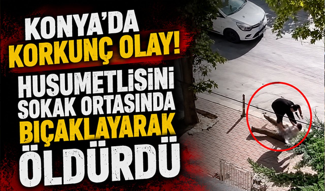 Konya’da korkunç olay! Husumetlisini sokak ortasında bıçaklayarak öldürdü