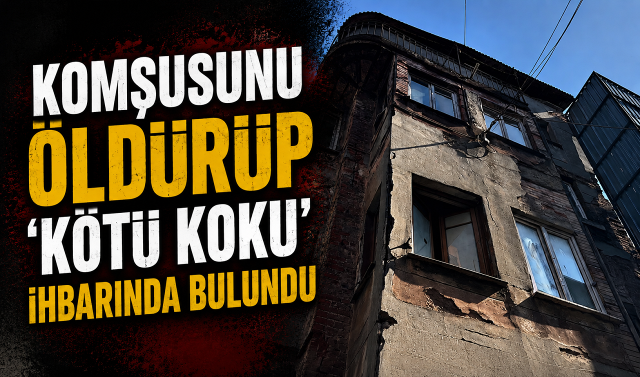 Komşusunu öldürüp “kötü koku’’ ihbarında bulundu