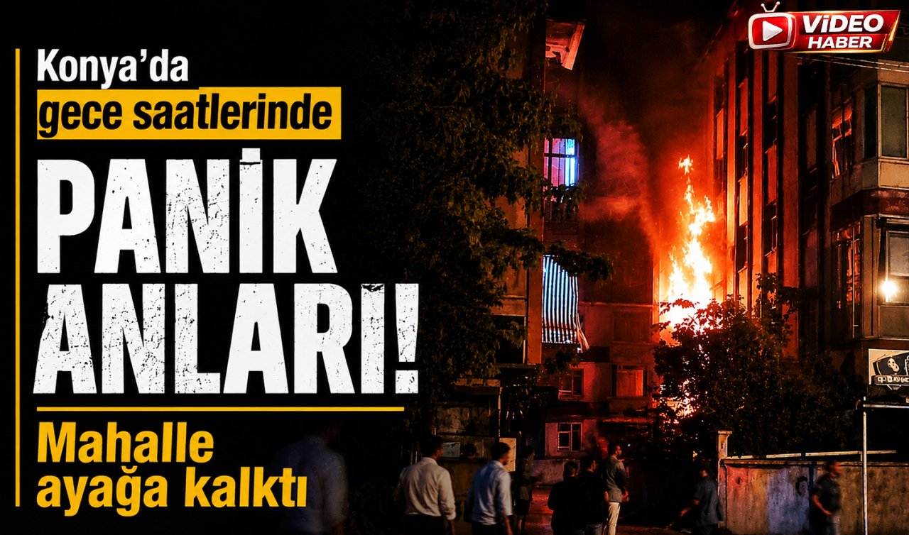 Konya’da gece saatlerinde panik anları! Mahalle ayağa kalktı