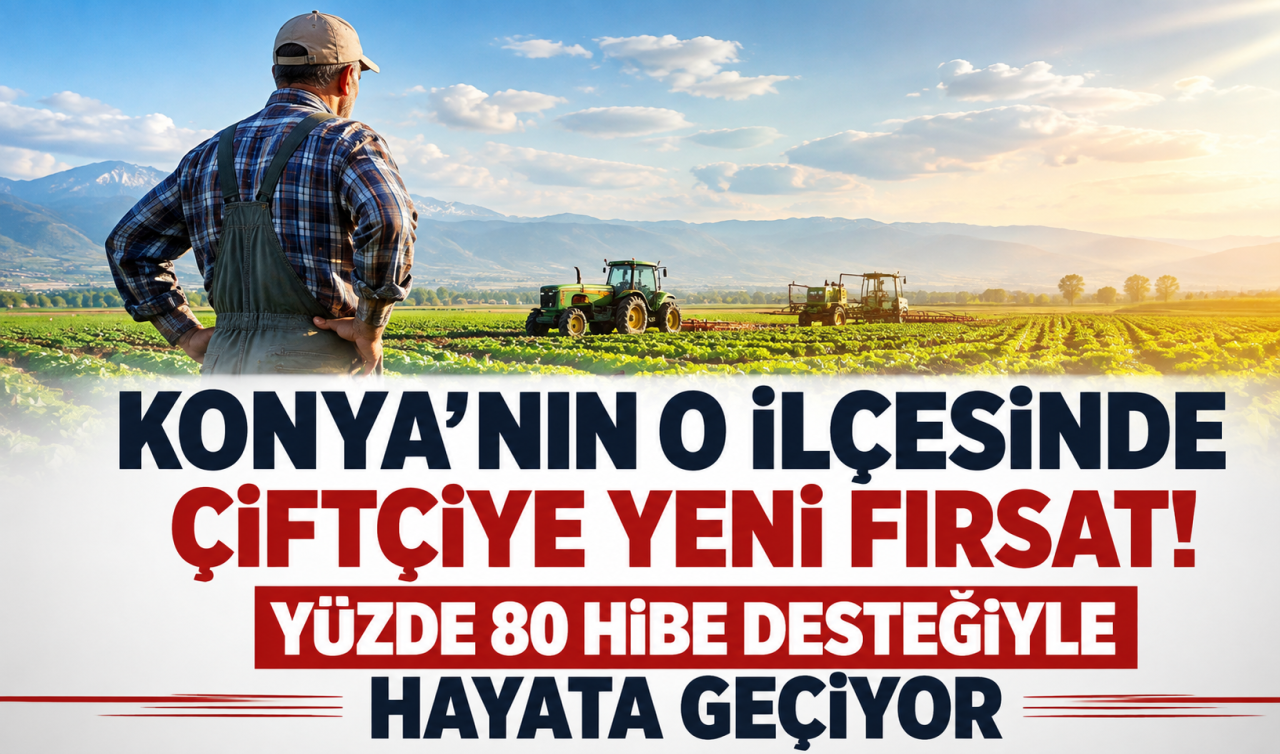 Konya’nın o ilçesinde çiftçiye yeni fırsat! Yüzde 80 hibe desteğiyle hayata geçiyor