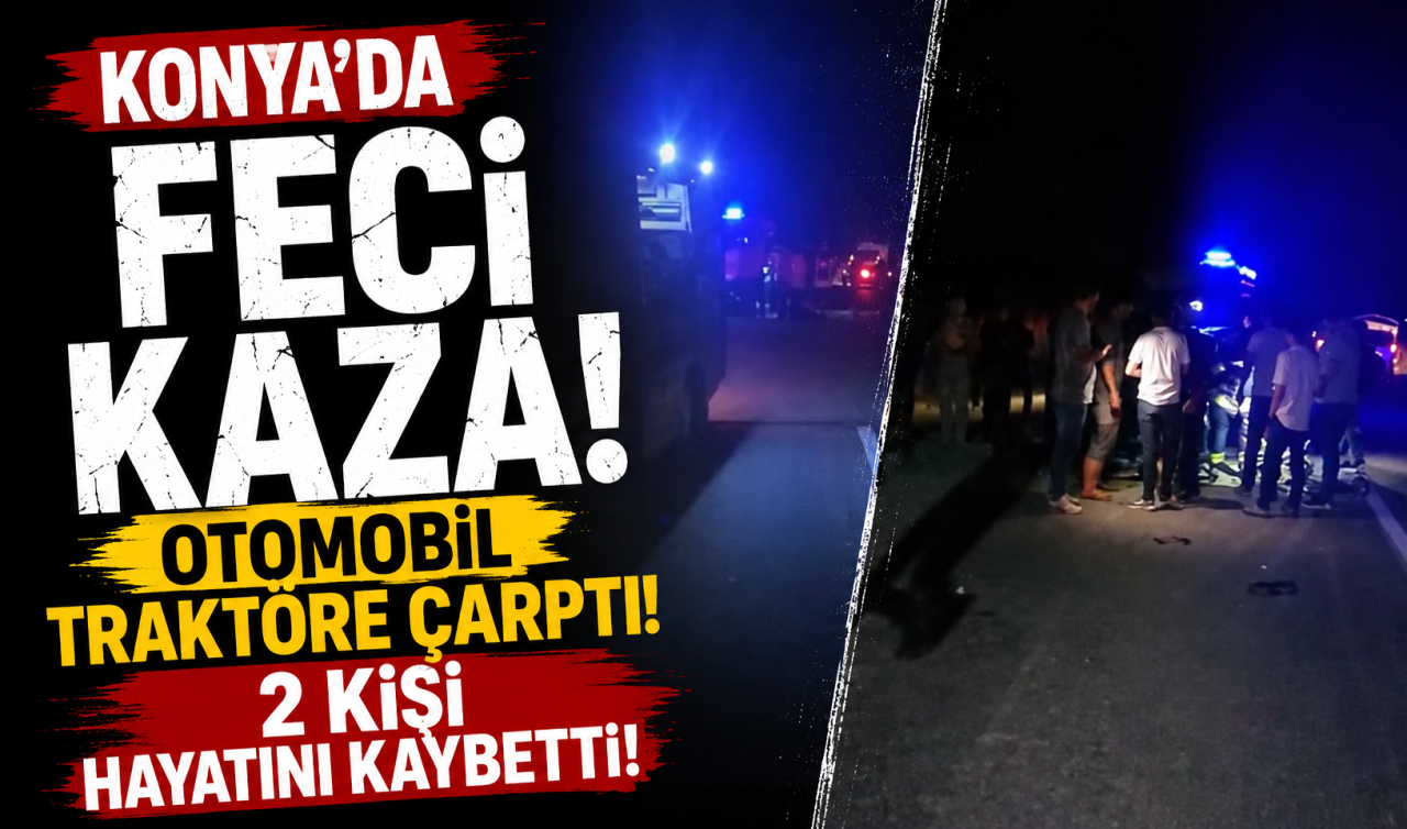 Konya’da feci kaza! Otomobil traktöre çarptı! 2 kişi hayatını kaybetti