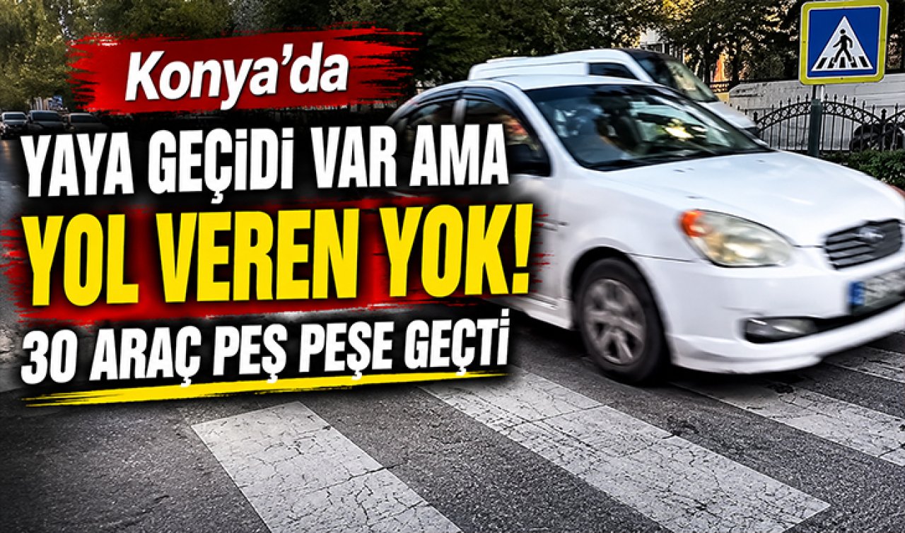 Konya’da yaya geçidinde kural ihlali! Araçlar peş peşe geçti