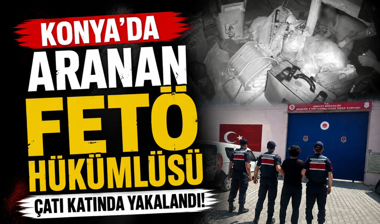 Konya’da aranan FETÖ hükümlüsü çatı katında yakalandı!