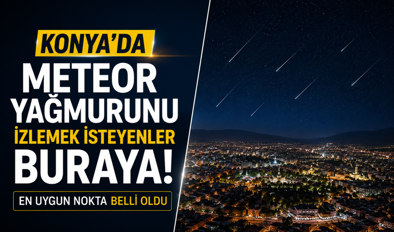 Konya’da meteor yağmurunu izlemek isteyenler buraya! En uygun nokta belli oldu