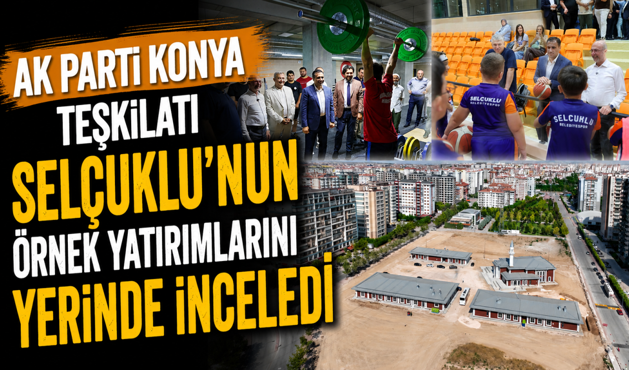 AK Parti Konya teşkilatı Selçuklu’nun örnek yatırımlarını yerinde inceledi