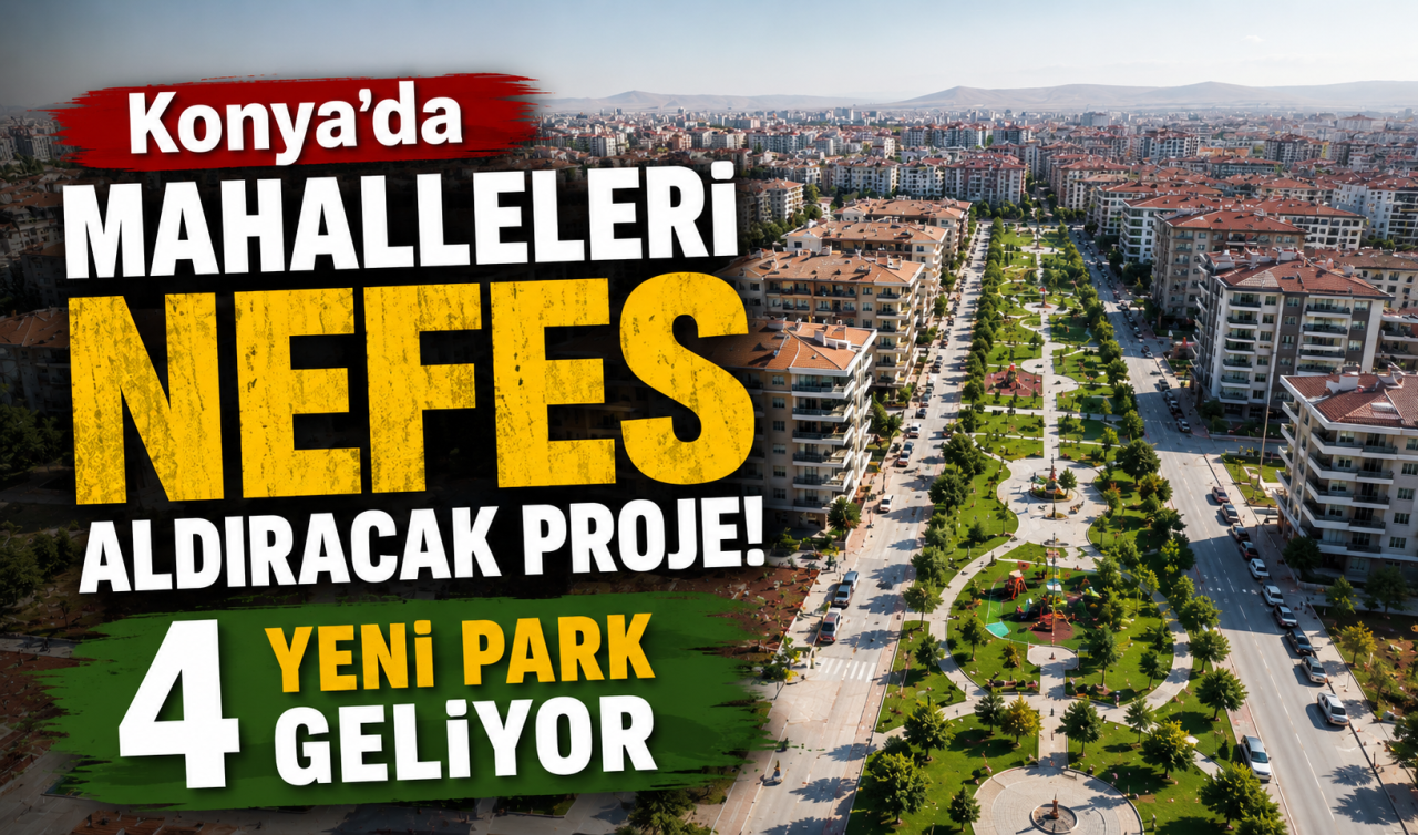 Konya’da mahalleleri nefes aldıracak proje! 4 yeni park geliyor