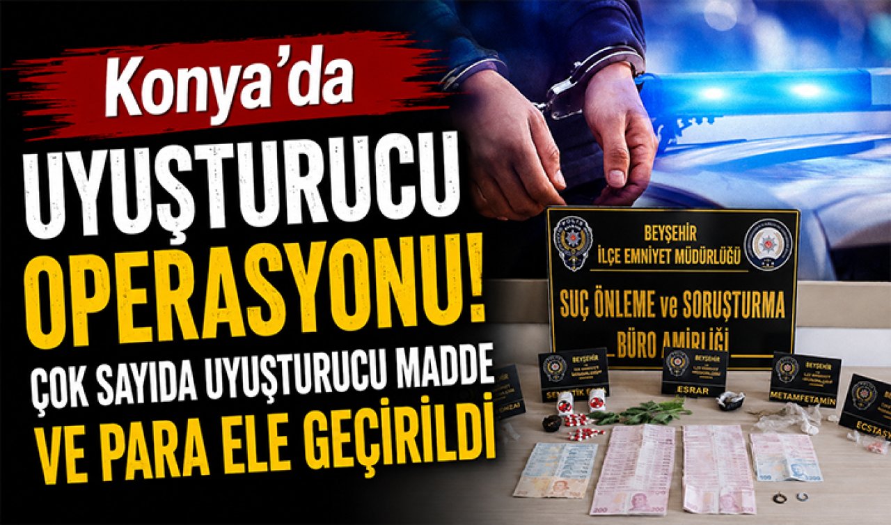 Konya’da uyuşturucu operasyonu! Çok sayıda uyuşturucu madde ve para ele geçirildi