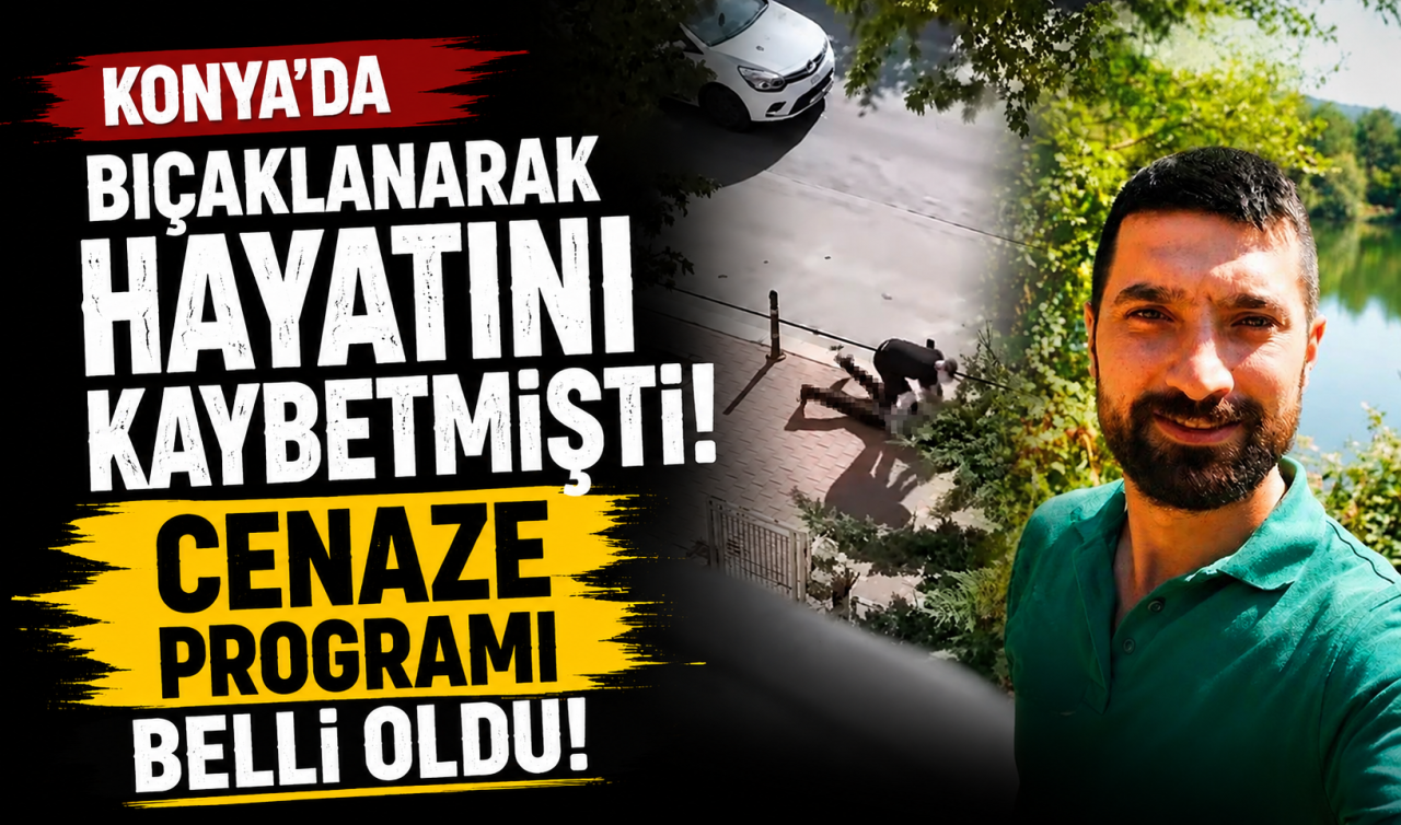 Konya’da bıçaklanarak hayatını kaybetmişti! Cenaze programı belli oldu