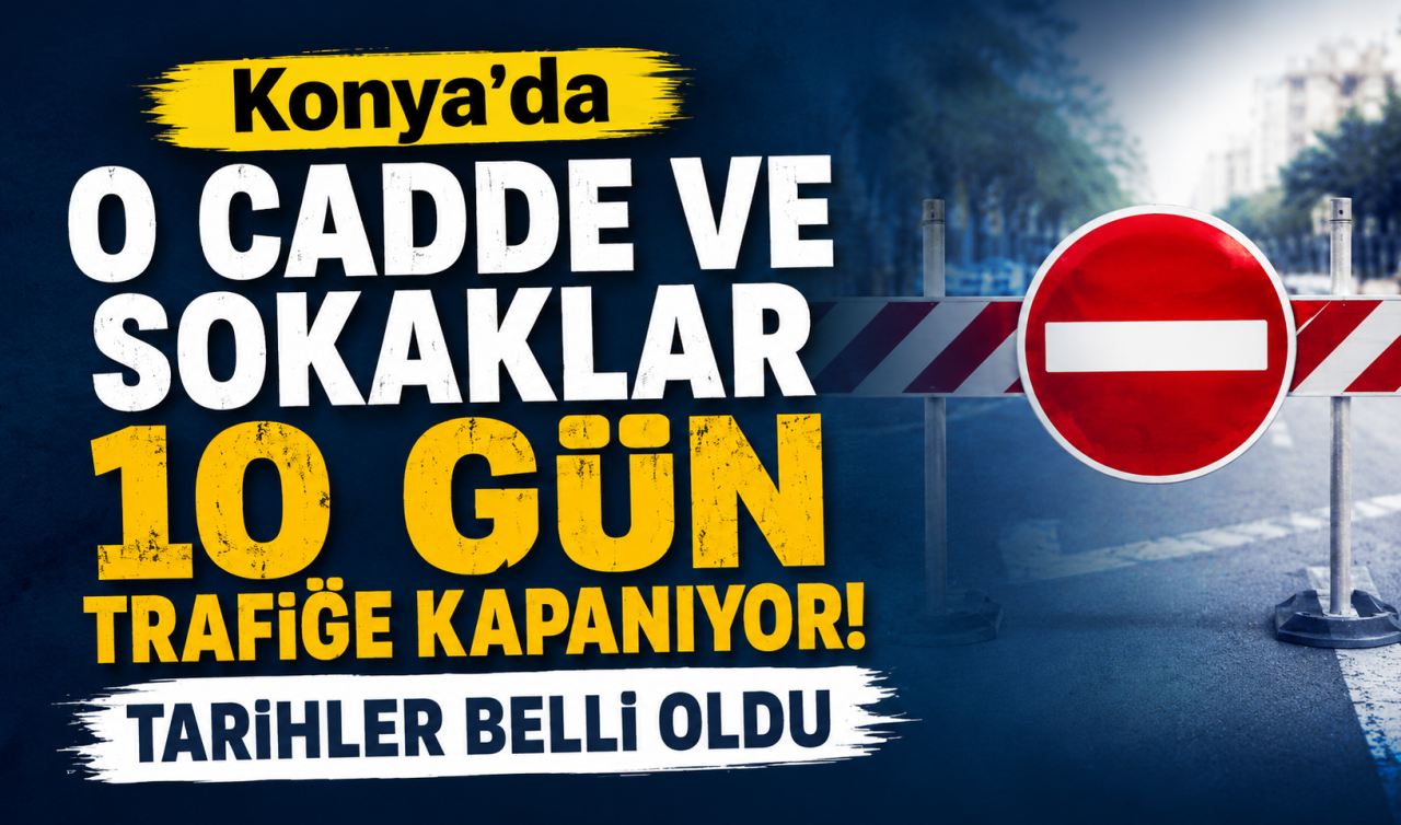 Konya’da o cadde ve sokaklar 10 gün trafiğe kapanıyor! Tarihler belli oldu