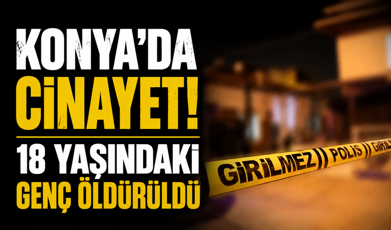 Konya’da cinayet! 18 yaşındaki genç öldürüldü 
