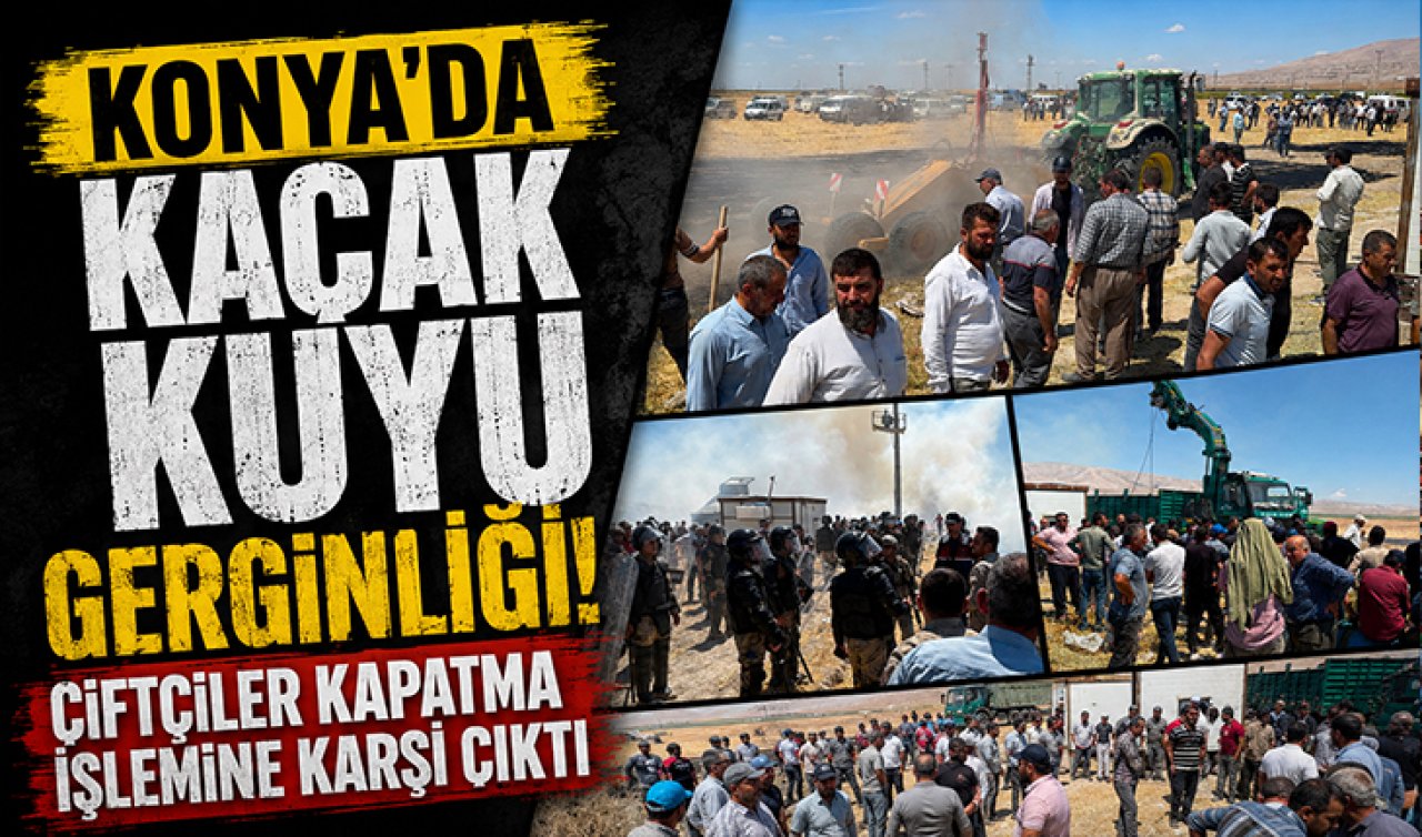 Konya’da kaçak kuyu gerginliği! Çiftçiler kapatma işlemine karşı çıktı