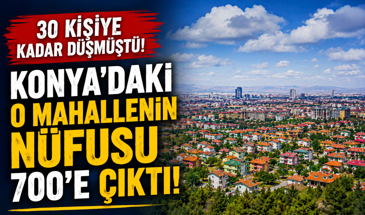30 kişiye kadar düşmüştü! Konya’daki o mahallenin nüfusu 700’e çıktı