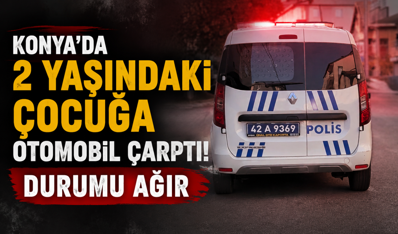 Konya’da 2 yaşındaki çocuğa otomobil çarptı! Durumu ağır