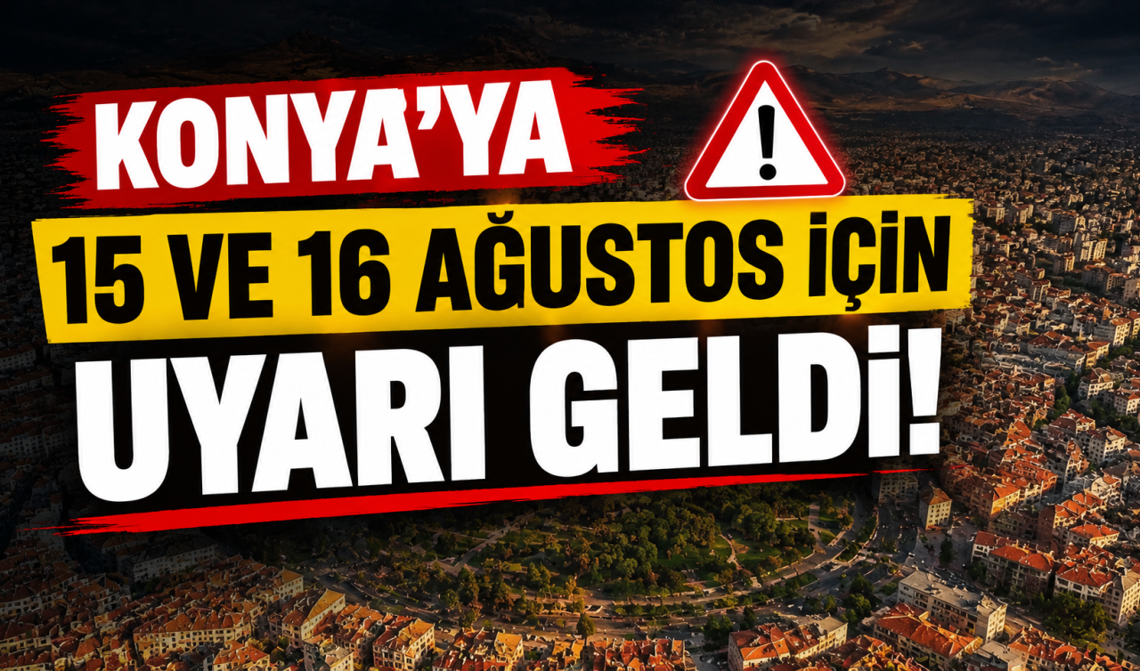 Konya’ya 15 ve 16 Ağustos için uyarı geldi!