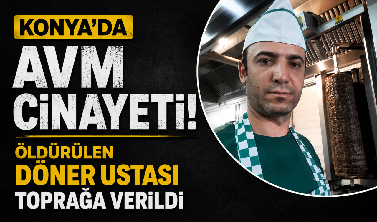 Konya’da avm cinayeti! Öldürülen döner ustası toprağa verildi