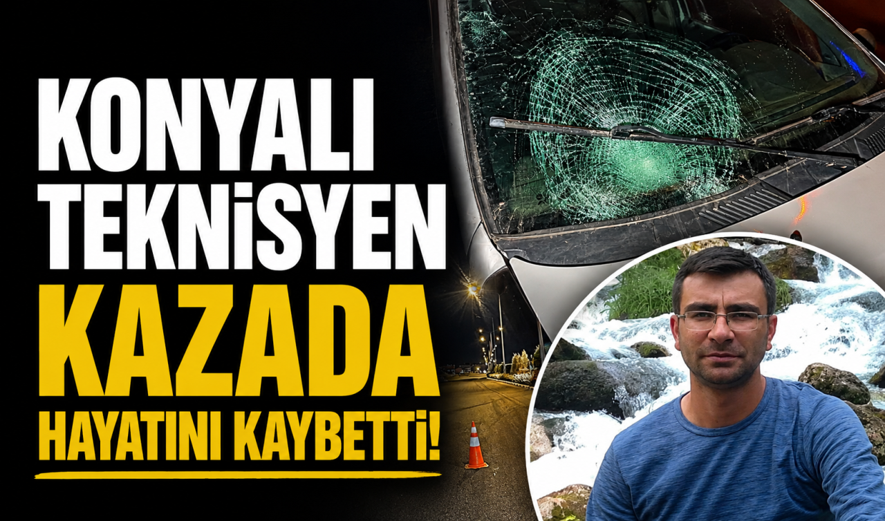 Konyalı teknisyen kazada hayatını kaybetti!
