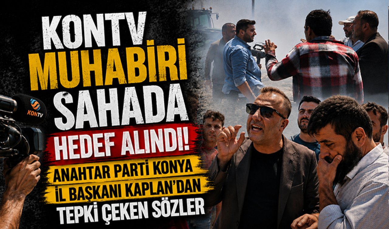 KONTV muhabiri sahada hedef alındı! Anahtar Parti Konya İl Başkanı Kaplan’dan tepki çeken sözler