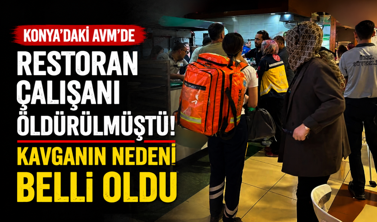 Konya’daki AVM’de restoran çalışanı öldürülmüştü! Kavganın nedeni belli oldu